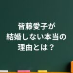 皆藤愛子が結婚しない本当の理由｜40代の“静かな幸せ”に共感の声