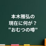 本木雅弘の現在に何が？“おむつの噂”がひそかに広まった裏側とは
