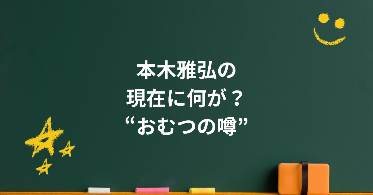本木雅弘の現在に何が？“おむつの噂”がひそかに広まった裏側とは