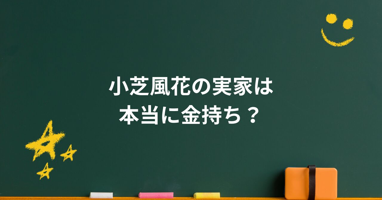 小芝風花の実家は本当に金持ち?庶民的なのに“夢を支えた家計力”の真相